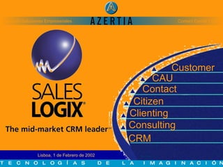 Lisboa, 1 de Febrero de 2002  Customer Contact CAU Citizen Clienting Consulting Contact Center / CRM Dirección Soluciones Empresariales CRM 