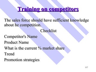 Training on competitors <ul><li>The sales force should have sufficient knowledge about he competition.  </li></ul><ul><li>...