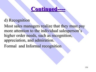Continued---- <ul><li>d) Recognition </li></ul><ul><li>Most sales managers realize that they must pay more attention to th...