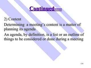 Continued---- <ul><li>2) Content </li></ul><ul><li>Determining  a meeting’s content is a matter of planning its agenda </l...