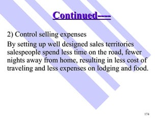 Continued---- <ul><li>2) Control selling expenses </li></ul><ul><li>By setting up well designed sales territories salespeo...