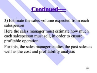 Continued---- <ul><li>3) Estimate the sales volume expected from each salesperson </li></ul><ul><li>Here the sales manager...