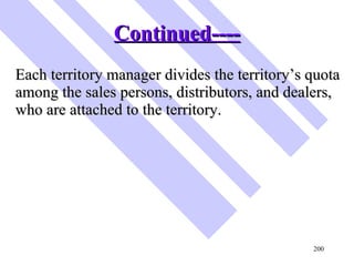 Continued---- <ul><li>Each territory manager divides the territory’s quota among the sales persons, distributors, and deal...