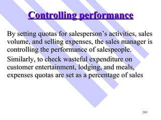 Controlling performance <ul><li>By setting quotas for salesperson’s activities, sales volume, and selling expenses, the sa...