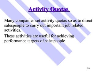 Activity Quotas  <ul><li>Many companies set activity quotas so as to direct salespeople to carry out important job related...
