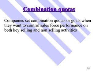 Combination quotas <ul><li>Companies set combination quotas or goals when they want to control sales force performance on ...