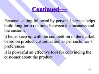 Continued---- <ul><li>Personal selling followed by personal service helps build long-term relations between the business a...
