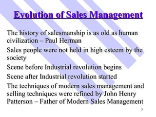 Evolution of Sales Management <ul><li>The history of salesmanship is as old as human civilization – Paul Herman </li></ul>...
