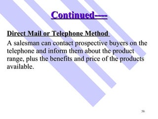 Continued---- <ul><li>Direct Mail or Telephone Method  </li></ul><ul><li>A salesman can contact prospective buyers on the ...