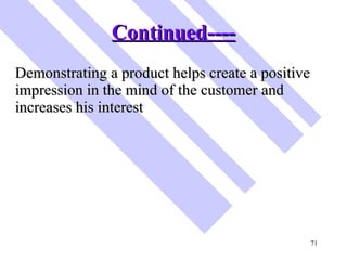 Continued---- <ul><li>Demonstrating a product helps create a positive impression in the mind of the customer and increases...