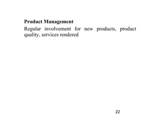 Product Management
Regular involvement for new products, product
quality, services rendered




                                    22
 