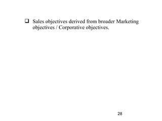  Sales objectives derived from broader Marketing
  objectives / Corporative objectives.




                                       28
 