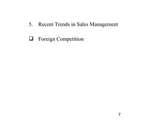 5.   Recent Trends in Sales Management

 Foreign Competition




                                         7
 