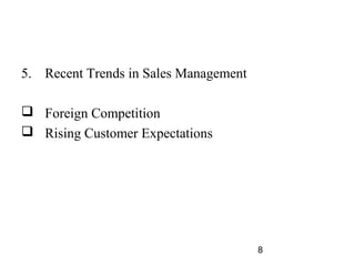 5. Recent Trends in Sales Management

 Foreign Competition
 Rising Customer Expectations




                                       8
 