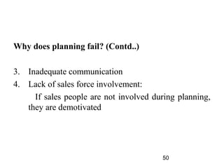 Why does planning fail? (Contd..)

3. Inadequate communication
4. Lack of sales force involvement:
     If sales people ar...
