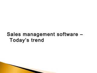 Sales management software –
 Today’s trend
 