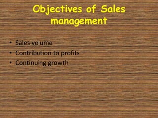 Objectives of Sales
           management

• Sales volume
• Contribution to profits
• Continuing growth
 