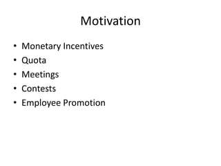 Motivation
• Monetary Incentives
• Quota
• Meetings
• Contests
• Employee Promotion
 