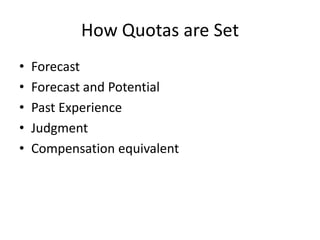How Quotas are Set
• Forecast
• Forecast and Potential
• Past Experience
• Judgment
• Compensation equivalent
 