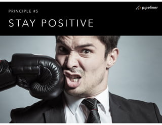S TAY P O S I T I V E
P R I N C I P L E # 5
 