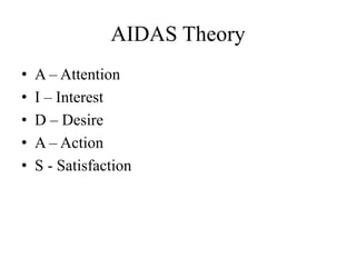 AIDAS Theory
• A – Attention
• I – Interest
• D – Desire
• A – Action
• S - Satisfaction
 