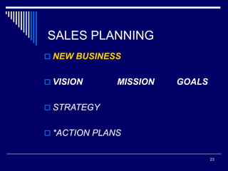 23
SALES PLANNING
 NEW BUSINESS
 VISION MISSION GOALS
 STRATEGY
 *ACTION PLANS
 