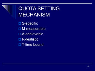 48
QUOTA SETTING
MECHANISM
 S-specific
 M-measurable
 A-achievable
 R-realistic
 T-time bound
 