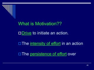 49
What is Motivation??
Drive to initiate an action.
The intensity of effort in an action
The persistence of effort over
 