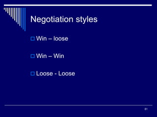 81
Negotiation styles
 Win – loose
 Win – Win
 Loose - Loose
 