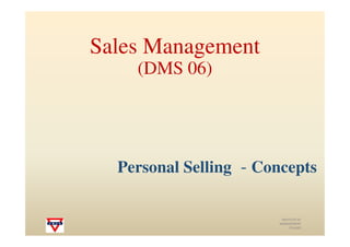 Sales Management
(DMS 06)
INSTITUTE OF
MANAGEMENT
STUDIES
Personal Selling - Concepts
 