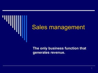 1
Sales management
The only business function that
generates revenue.
 