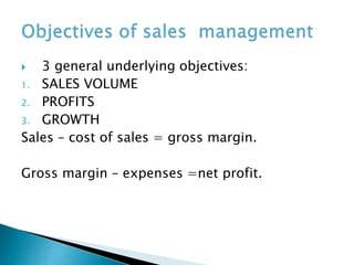  3 general underlying objectives:
1. SALES VOLUME
2. PROFITS
3. GROWTH
Sales – cost of sales = gross margin.
Gross margin – expenses =net profit.
 
