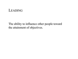 LEADING


The ability to influence other people toward
the attainment of objectives.
 