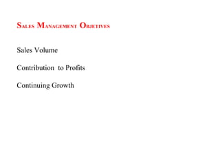 SALES MANAGEMENT OBJETIVES

Sales Volume

Contribution to Profits

Continuing Growth
 
