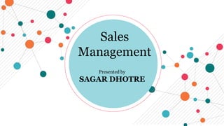 Presented by
SAGAR DHOTRE
Sales
Management
 