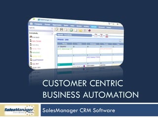 CUSTOMER CENTRIC
BUSINESS AUTOMATION
SalesManager CRM Software
 