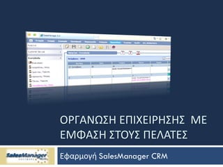 ΟΡΓΑΝΩ΢Η ΕΠΙΧΕΙΡΗ΢Η΢ ΜΕ
ΕΜΦΑ΢Η ΢ΣΟΤ΢ ΠΕΛΑΣΕ΢
Εφαρμογι SalesManager CRM
 