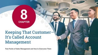 Keeping That
Customer—It’s Called
Account Management
Pain Points of Sales Management and How to Overcome Them
 