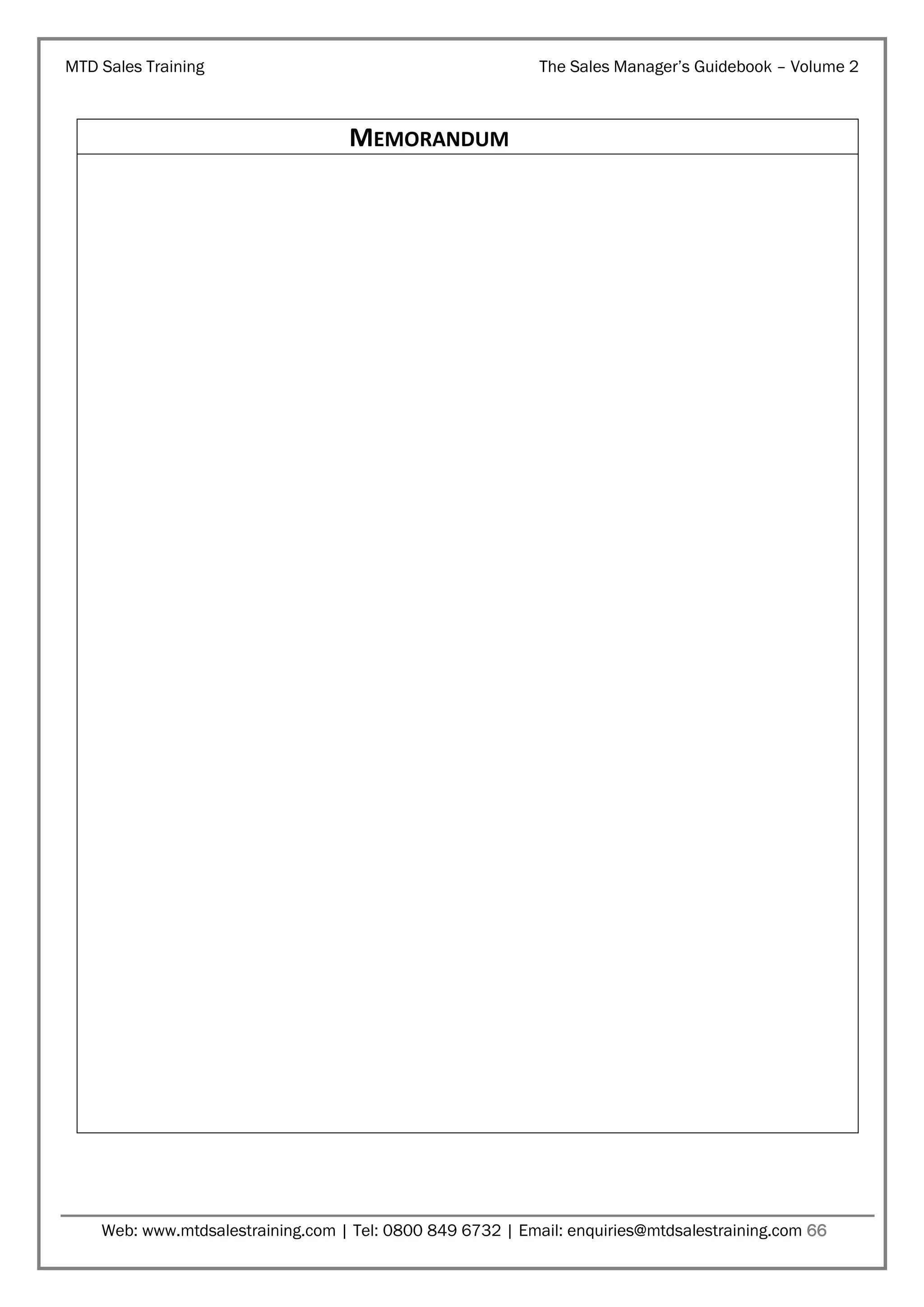 MTD Sales Training

The Sales Manager’s Guidebook – Volume 2

MEMORANDUM

Web: www.mtdsalestraining.com | Tel: 0800 849 6732 | Email: enquiries@mtdsalestraining.com 66

 