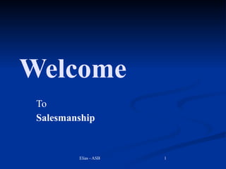 Welcome
To
Salesmanship
1Elias - ASB
 
