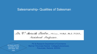 Salesmanship- Qualities of Salesman
PG & Research Department of Commerce
Mannar Thirumalai Naicker College(Autonomous),
Pasumalai, Madurai -625004.
All theory and PPT
copyrights myself
don't share and
copy
 