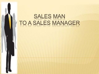 SALES MAN 
TO A SALES MANAGER 
 