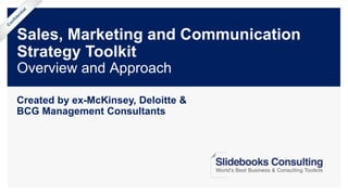 Sales, Marketing and Communication
Strategy Toolkit
Overview and Approach
Created by ex-McKinsey, Deloitte &
BCG Management Consultants
 