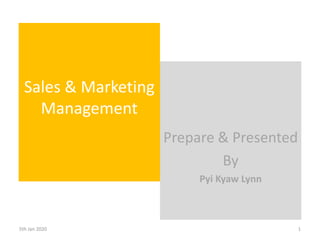 Sales & Marketing
Management
Prepare & Presented
By
Pyi Kyaw Lynn
5th Jan 2020 1
 