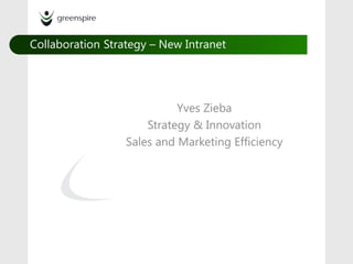 Collaboration Strategy – New Intranet




                            Yves Zieba
                      Strategy & Innovation
                  Sales and Marketing Efficiency
 