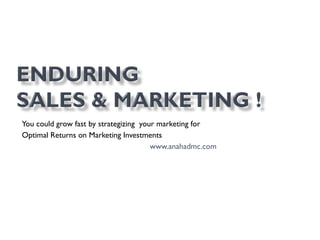 You could grow fast by strategizing  your marketing for Optimal Returns on Marketing Investments www.anahadmc.com 
