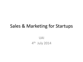 Sales & Marketing for Startups
UAI
4th July 2014
 