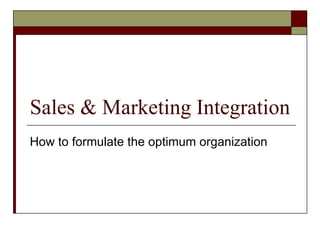 Sales & Marketing Integration How to formulate the optimum organization 