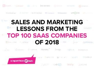 a report from
SALES AND MARKETING
LESSONS FROM THE
TOP 100 SAAS COMPANIES
OF 2018
 