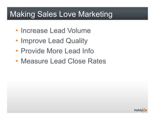 Making Sales Love Marketing

 •   Increase Lead Volume
 •   Improve Lead Quality
 •   Provide More Lead Info
 •   Measure ...